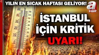 Yılın En Sıcak Haftası Geliyor İstanbulda 40 Derece Sıcaklık Bekleniyor  A Haber