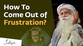 How To Come Out of Frustration?  Sadhguru