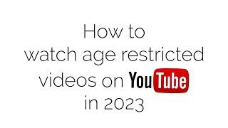 How to watch age restricted videos on Youtube 2023