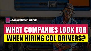 What Companies Look for When Hiring CDL Drivers?