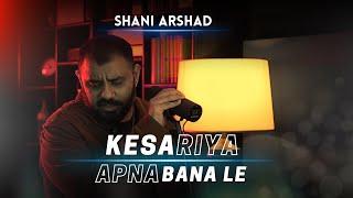 Kesariya x Apna Bana Le  Cover Version  Shani Arshad