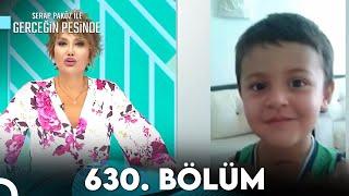 Gerçeğin Peşinde 630. Bölüm