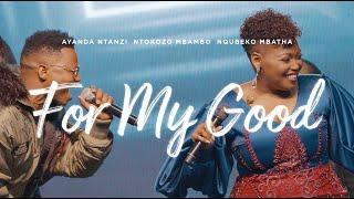 Nqubeko Mbatha Ayanda Ntanzi Ntokozo Mbambo - For My Good Official Music Video