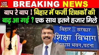 Bihar में Fake Teachers की बाढ़ आई एक साथ इतने हजार पकड़ाए 24 हजार की नौकरी खतरे में अब गए ?