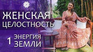 КУРС ЖЕНСКАЯ ЦЕЛОСТНОСТЬ  ЧАСТЬ 1  ЭНЕРГИЯ ЗЕМЛИ