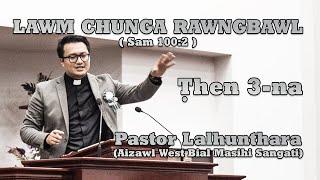 Pastor Lalhunthara Sermon Part 3  Lawm chunga rawngbawl