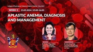 APLASTIC ANEMIA DIAGNOSIS AND MANAGEMENT - Haematology - CoPM Weekly Webinar 24