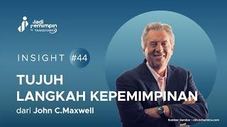 Insight 44 - Tujuh Langkah Kepemimpinan dari John C Maxwell