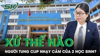 Vụ 2 Học Sinh Trường Chuyên Bị Lộ Clip Nhạy Cảm Xử Lý Thế Nào Với Người Phát Tán?  SKĐS