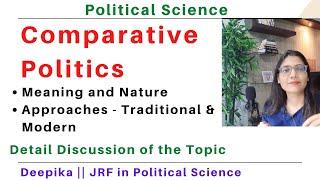 Comparative Politics Meaning and Nature   Approaches-Traditional & Modern  Deepika