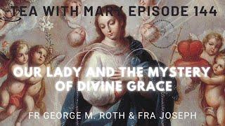 Tea with Mary Episode 144 Our Lady and the Mystery of Divine Grace