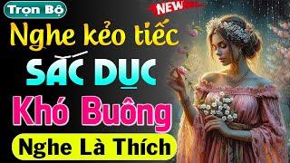 Không nghe thì tiếc lắm Sắc Dục Khó Buông - Truyện tâm sự thầm kín hấp dẫn 2024  #mcthuymai