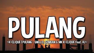 K-CLIQUE  PULANG - GNELLO SOMEAN & MK K-CLIQUE feat. AJ - PULANG LYRICS