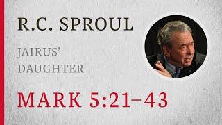 Jairus Daughter Mark 521–43 — A Sermon by R.C. Sproul