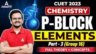 CUET 2023 Chemistry  P-Block Elements Part-3 Group-16  Full Theory + Concepts  By Shikhar Sir