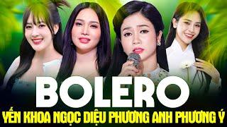 TỨ TRỤ BOLERO SO TÀI 2024 - YẾN KHOA NGỌC DIỆU PHƯƠNG ANH PHƯƠNG Ý Tuyển Chọn Hay Nhất Sự Nghiệp