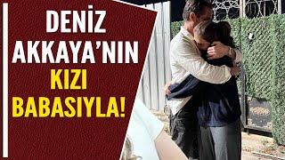 DENİZ AKKAYANIN KIZI BABASIYLA