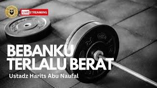 Bebanku Terlalu Berat - Ustadz Harits Abu Naufal