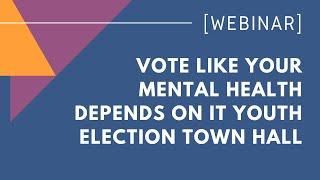 Vote Like Your Mental Health Depends on It Youth Election Town Hall