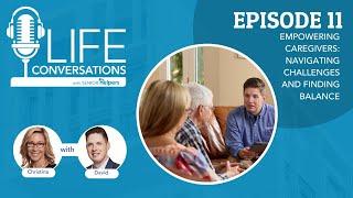 LIFE Conversations Podcast  EP 11 Empowering Caregivers Navigating Challenges and Finding Balance