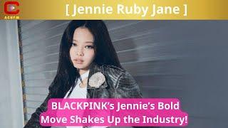 Jennie Ruby Jane BLACKPINK’s Jennie’s Bold Move Shakes Up the Industry - ACNFM News