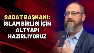 SADAT Başkanı İSLAM BİRLİĞİ İÇİN ALTYAPI HAZIRLIYORUZ