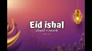 Eid ishal  slowed + reverb 