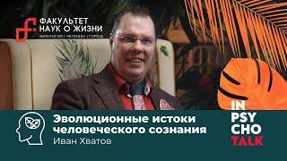 Иван Хватов. Эволюционные истоки человеческого сознания.