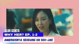 ALUR CERITA WHY HER ? EP 1 & 2 Ambisiusnya Seorang Oh Soo-Jae