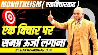 Monotheism एकविचारवाद   एक विचार पर समग्र ऊर्जा लगाना  Grow With Us.. Harshvardhan Jain