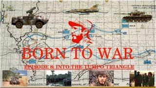 Born To War Episode 8 Into the Tumpo Triangle