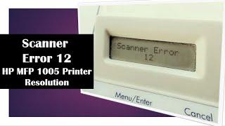 Scanner Error 12 resolution - HP 1005 MFP Printer Problem