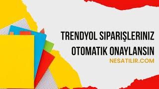 Nesatılır Entegrasyon ile Trendyol Siparişlerinizi Otomatik Olarak İşleme Nasıl Alırsınız?