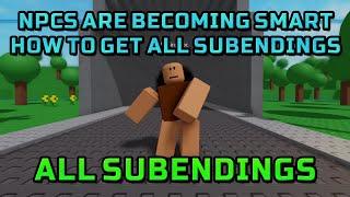 How to get ALL SUBENDINGS in ROBLOX NPCs are becoming smart