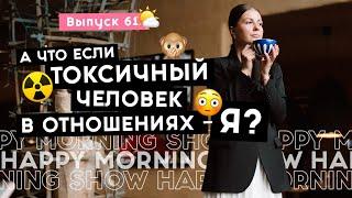 Как понять что твое поведение токсично  Happy Morning Show  выпуск 61