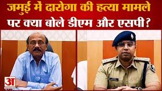 Jamui Case Jamui में दारोगा की हत्या मामले पर क्या बोले DM और SP?  Jamui SP  Jamui DM  Bihar