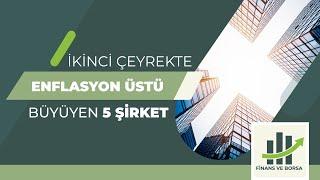 2024 İKİNCİ ÇEYREKTE ENFLASYON ÜSTÜ BÜYÜYEN 5 ŞİRKET 