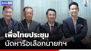 เพื่อไทยประชุมนัดหารือเลือกนายกฯ  เลือกตั้ง66  ข่าวช่อง8