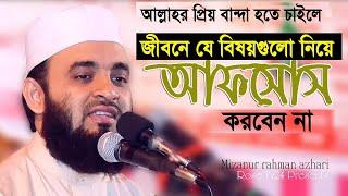 যে বিষয়গুলো নিয়ে আফসোস করবেন না।  Mizanur Rahman azhari