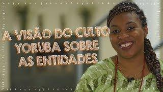 A visão do Culto Yoruba sobre as Entidades