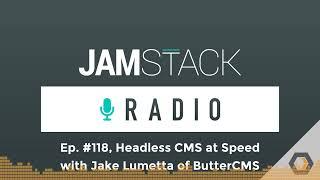 Jamstack Radio - Ep. #118 Headless CMS at Speed with Jake Lumetta of ButterCMS