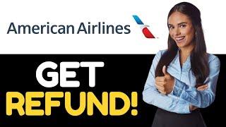 HOW TO GET A REFUND FROM AMERICAN AIRLINES 2024 FULL GUIDE