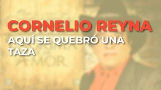 Cornelio Reyna - Aquí Se Quebró una Taza Audio Oficial