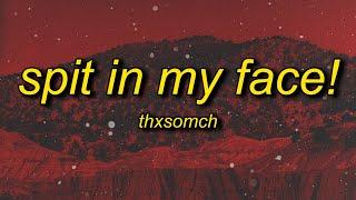 ThxSoMch - SPIT IN MY FACE sped uptiktok remix Lyrics