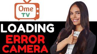 HOW TO SOLVE OMETV CAMERA LOADING ERROR 2024 FULL GUIDE