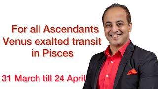 For all Ascendants Venus exalted transit in Pisces  31 March till 24 April  Jupiter in Taurus next