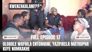 KWENZAKALANI?? FULL EPISODE17ULOBOLE WAFIHLA ENTOMBINI YAZIFIKELA MATHUPHA EHLELI NOMKAKHE