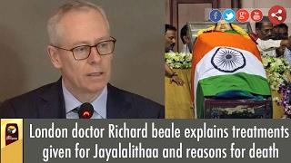 London doctor Richard beale explains treatments given for Jayalalithaa and reasons for death