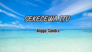 SEKECEWA ITU - Angga Candra  lirik 