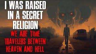 I Was Raised In A Secret Religion We Are Time Travelers Between Heaven And Hell Creepypasta